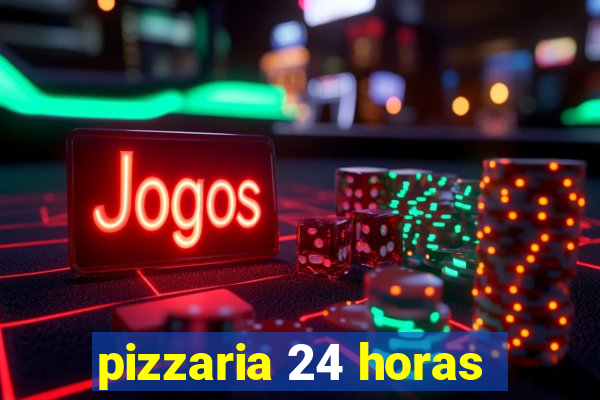 pizzaria 24 horas